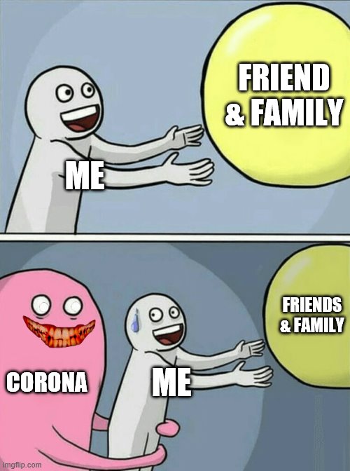 Running Away Balloon Meme | FRIEND & FAMILY; ME; FRIENDS & FAMILY; CORONA; ME | image tagged in memes,running away balloon | made w/ Imgflip meme maker