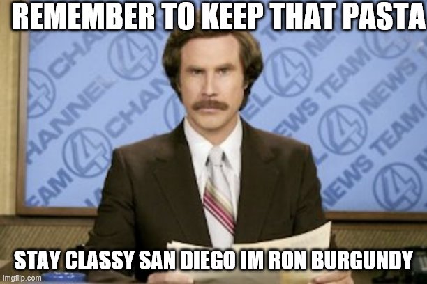 channel 4 | REMEMBER TO KEEP THAT PASTA; STAY CLASSY SAN DIEGO IM RON BURGUNDY | image tagged in memes,ron burgundy | made w/ Imgflip meme maker