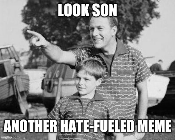 Look Son Meme | LOOK SON ANOTHER HATE-FUELED MEME | image tagged in memes,look son | made w/ Imgflip meme maker