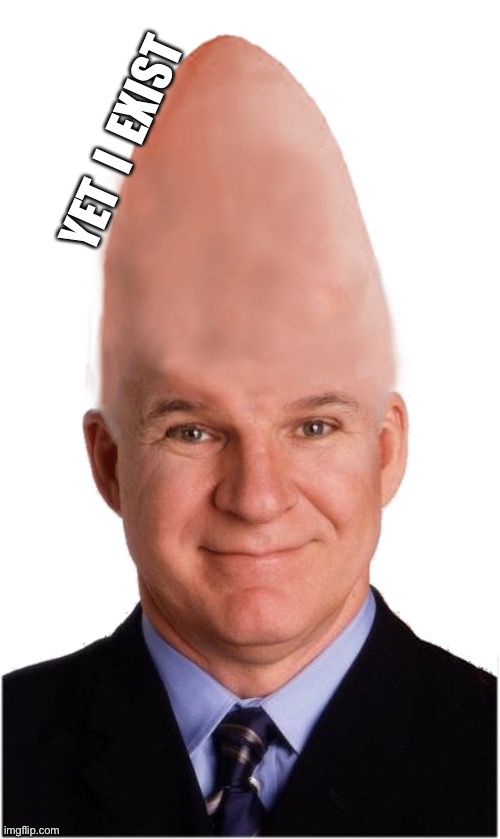 Steve Conehead Martin | YET  I  EXIST | image tagged in steve conehead martin | made w/ Imgflip meme maker