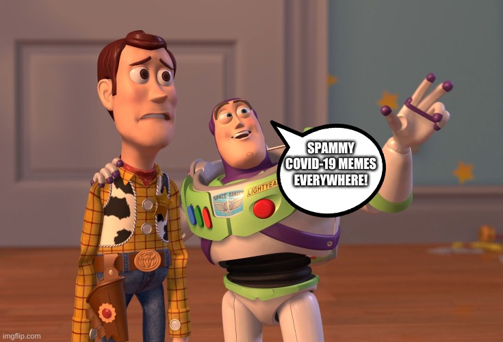 Too much coronavirus memes. | SPAMMY COVID-19 MEMES EVERYWHERE! | image tagged in memes,x x everywhere | made w/ Imgflip meme maker