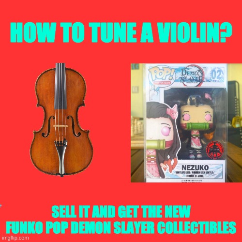 How to tune a violin? | HOW TO TUNE A VIOLIN? SELL IT AND GET THE NEW FUNKO POP DEMON SLAYER COLLECTIBLES | image tagged in memes,demon slayer | made w/ Imgflip meme maker