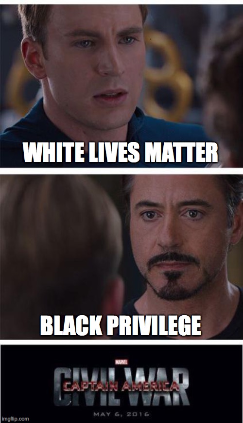 black privilege meme | WHITE LIVES MATTER; BLACK PRIVILEGE | image tagged in memes,marvel civil war 1 | made w/ Imgflip meme maker