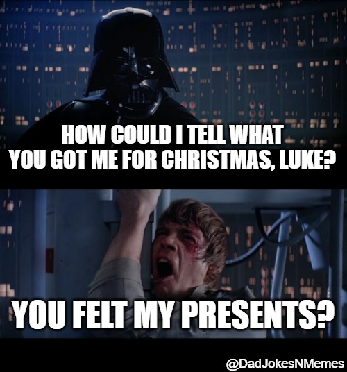 Start Wars Word Play Kills it | HOW COULD I TELL WHAT YOU GOT ME FOR CHRISTMAS, LUKE? YOU FELT MY PRESENTS? @DadJokesNMemes | image tagged in memes,star wars no | made w/ Imgflip meme maker