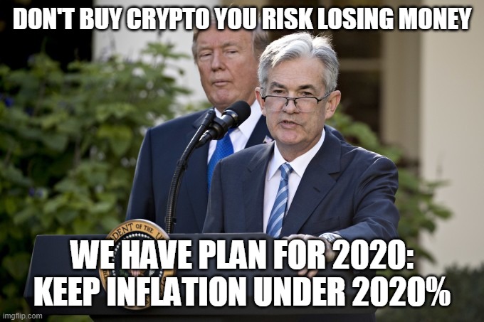 FED says that cryptocurrencies are risky | DON'T BUY CRYPTO YOU RISK LOSING MONEY; WE HAVE PLAN FOR 2020: KEEP INFLATION UNDER 2020% | image tagged in jerome powell,banking,risk,crypto,cryptocurrency | made w/ Imgflip meme maker