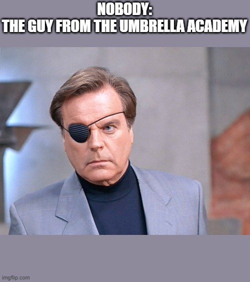 number 2 | NOBODY:
THE GUY FROM THE UMBRELLA ACADEMY | image tagged in number 2 | made w/ Imgflip meme maker