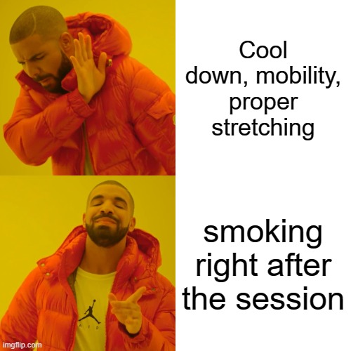Drake Hotline Bling Meme | Cool down, mobility, proper stretching; smoking right after the session | image tagged in memes,drake hotline bling | made w/ Imgflip meme maker