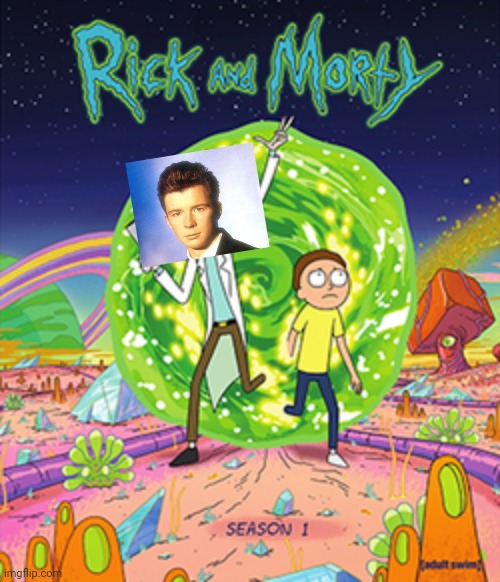 No Caption Needed | image tagged in rick and morty,rick astley,memes,funny,funny memes,funny meme | made w/ Imgflip meme maker