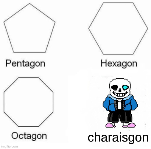 Pentagon Hexagon Octagon Meme | charaisgon | image tagged in memes,pentagon hexagon octagon | made w/ Imgflip meme maker