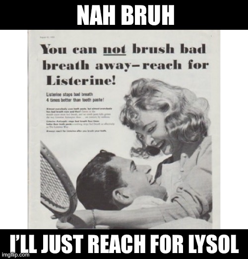 Lysol | NAH BRUH; I’LL JUST REACH FOR LYSOL | image tagged in bad breath,vintage ads,coronavirus,lysol,funny,coronavirus meme | made w/ Imgflip meme maker