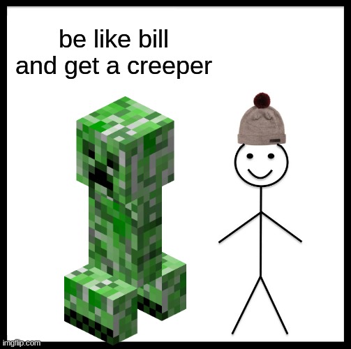 Be Like Bill Meme | be like bill and get a creeper | image tagged in memes,be like bill | made w/ Imgflip meme maker