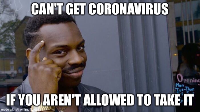 Roll Safe Think About It | CAN'T GET CORONAVIRUS; IF YOU AREN'T ALLOWED TO TAKE IT | image tagged in memes,roll safe think about it | made w/ Imgflip meme maker