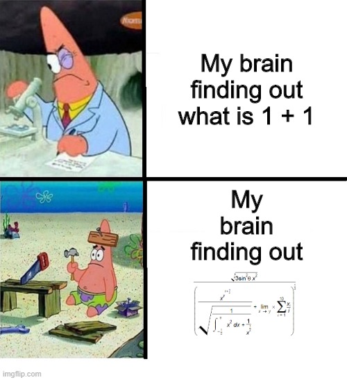 Haha brain go brrr | My brain finding out what is 1 + 1; My brain finding out | image tagged in spongebob patrick | made w/ Imgflip meme maker