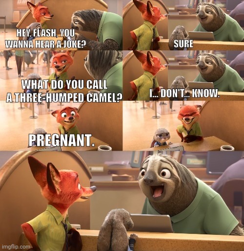 Remember This Scene From Zootopia? |  WHAT DO YOU CALL A THREE-HUMPED CAMEL? PREGNANT. | image tagged in hey flash you wanna hear a joke | made w/ Imgflip meme maker