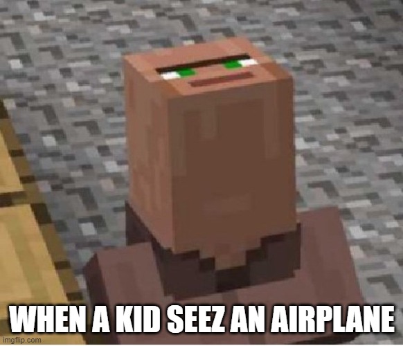 Minecraft Villager Looking Up | WHEN A KID SEEZ AN AIRPLANE | image tagged in minecraft villager looking up | made w/ Imgflip meme maker