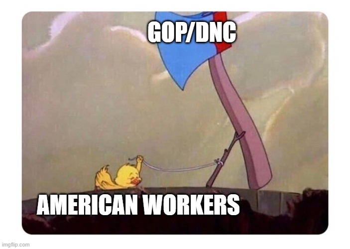 GOP/DNC; AMERICAN WORKERS | image tagged in memes | made w/ Imgflip meme maker