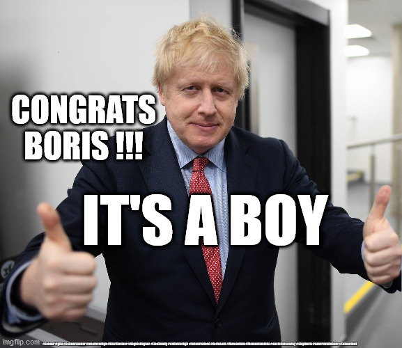 Boris has baby boy | CONGRATS BORIS !!! IT'S A BOY; #Labour #gtto #LabourLeader #wearecorbyn #KeirStarmer #AngelaRayner #LisaNandy #cultofcorbyn #labourisdead #toriesout #Momentum #Momentumkids #socialistsunday #stopboris #nevervotelabour #Labourleak | image tagged in boris,consevatives,boris baby boy | made w/ Imgflip meme maker