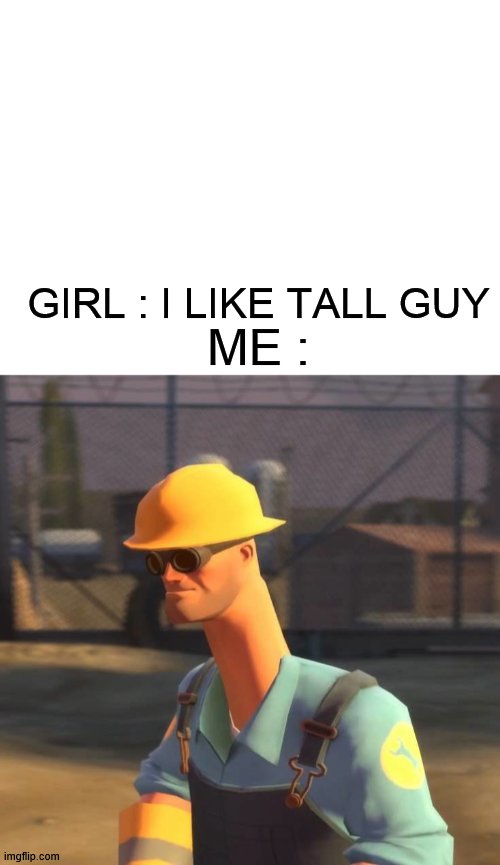 Girl like tall guy | GIRL : I LIKE TALL GUY; ME : | image tagged in engineer,tf2 engineer,nope,tall | made w/ Imgflip meme maker
