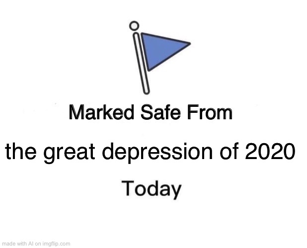 Marked Safe From | the great depression of 2020 | image tagged in memes,marked safe from | made w/ Imgflip meme maker
