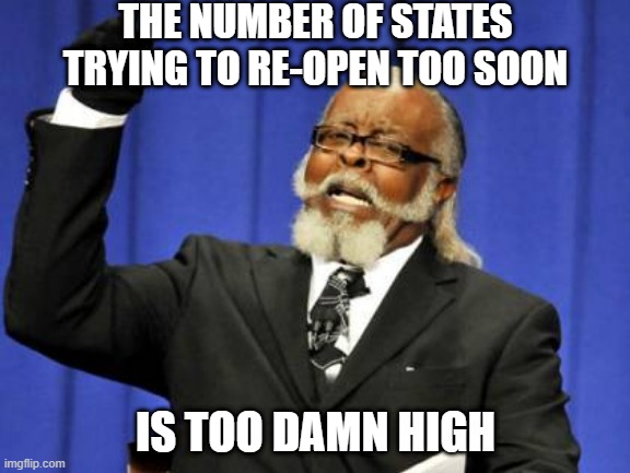 Don't Jump the Gun! | THE NUMBER OF STATES TRYING TO RE-OPEN TOO SOON; IS TOO DAMN HIGH | image tagged in memes,too damn high | made w/ Imgflip meme maker