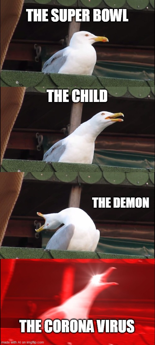 Inhaling Seagull | THE SUPER BOWL; THE CHILD; THE DEMON; THE CORONA VIRUS | image tagged in memes,inhaling seagull | made w/ Imgflip meme maker