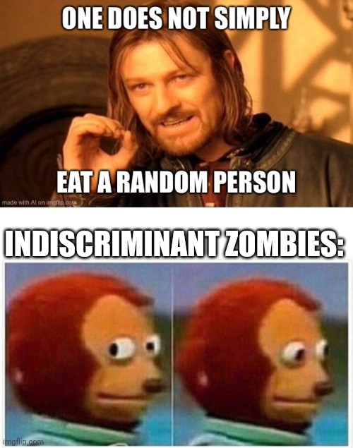 INDISCRIMINANT ZOMBIES: | image tagged in memes,monkey puppet | made w/ Imgflip meme maker