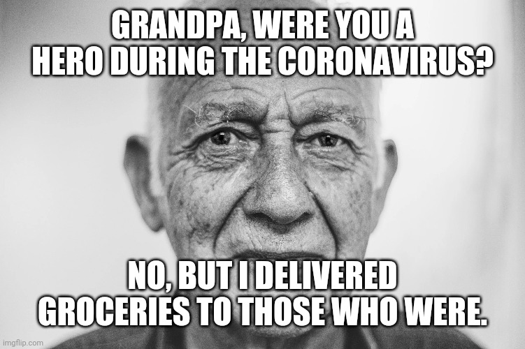 NHS HEROES | GRANDPA, WERE YOU A HERO DURING THE CORONAVIRUS? NO, BUT I DELIVERED GROCERIES TO THOSE WHO WERE. | image tagged in storytelling grandpa | made w/ Imgflip meme maker