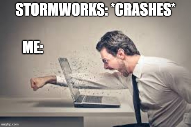 Sunday | STORMWORKS: *CRASHES*; ME: | image tagged in memes | made w/ Imgflip meme maker
