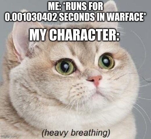 Heavy Breathing Cat | ME: *RUNS FOR 0.001030402 SECONDS IN WARFACE*; MY CHARACTER: | image tagged in memes,heavy breathing cat | made w/ Imgflip meme maker