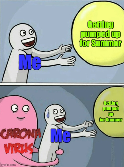 Here I am, all excited for Summer... I blame Um Soo In. | Getting pumped up for Summer; Me; Getting pumped up for Summer; Me | image tagged in memes,running away balloon,2020,covid-19,covid19,summer | made w/ Imgflip meme maker