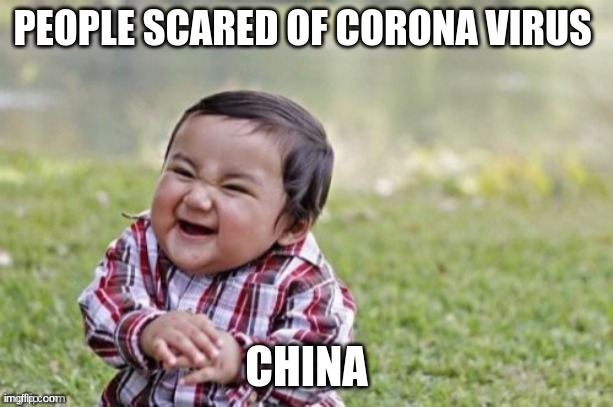 Evil Todler | PEOPLE SCARED OF CORONA VIRUS; CHINA | image tagged in evil todler | made w/ Imgflip meme maker