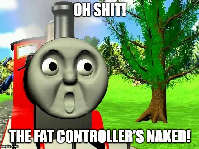 Oh shit! | OH SHIT! THE FAT CONTROLLER'S NAKED! | image tagged in oh shit | made w/ Imgflip meme maker