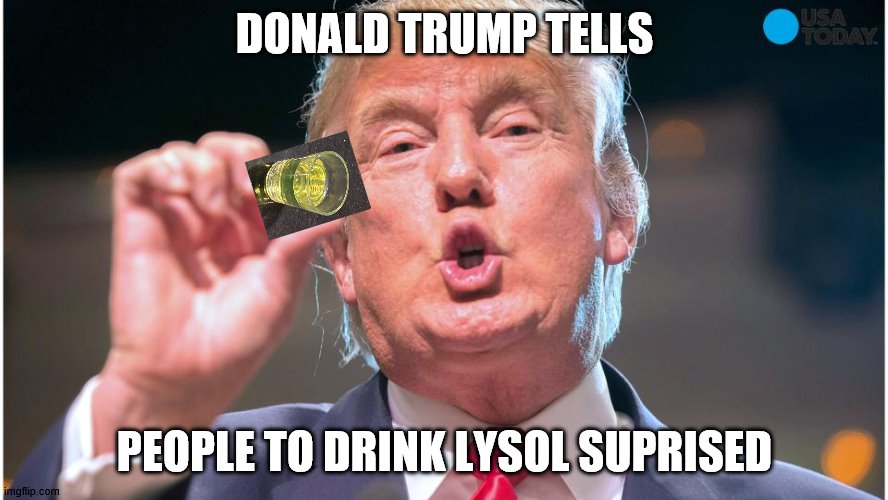 Donald Trump small brain | DONALD TRUMP TELLS; PEOPLE TO DRINK LYSOL SUPRISED | image tagged in donald trump small brain | made w/ Imgflip meme maker