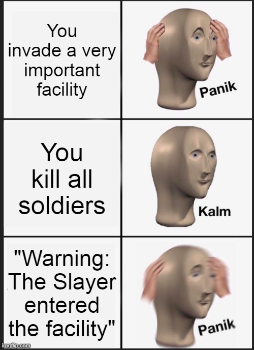 Panik Kalm Panik | You invade a very important facility; You kill all soldiers; "Warning: The Slayer entered the facility" | image tagged in memes,panik kalm panik,doom,doomguy | made w/ Imgflip meme maker