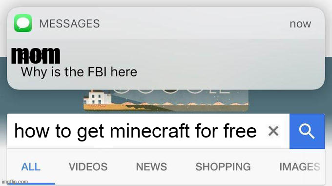 minecraft fbi | mom; how to get minecraft for free | image tagged in why is the fbi here | made w/ Imgflip meme maker