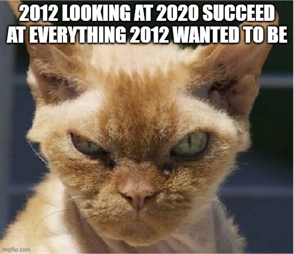 2012: "I thought I was the apocalypse!" | 2012 LOOKING AT 2020 SUCCEED AT EVERYTHING 2012 WANTED TO BE | image tagged in stink eye intensifies,2020,2012,apocalypse,funny,memes | made w/ Imgflip meme maker