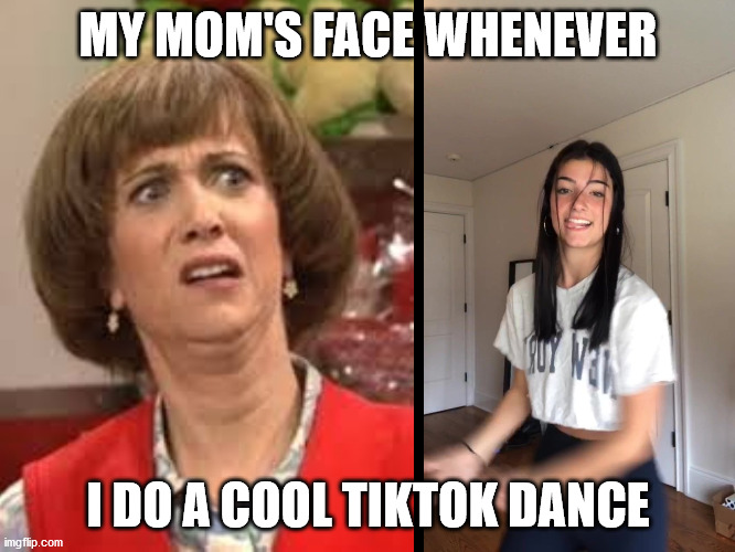 My mom's face when I do a tiktok dance | MY MOM'S FACE WHENEVER; I DO A COOL TIKTOK DANCE | image tagged in tiktok,dance,mom,awkward moment | made w/ Imgflip meme maker