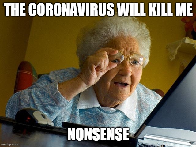 Grandma Finds The Internet Meme | THE CORONAVIRUS WILL KILL ME; NONSENSE | image tagged in memes,grandma finds the internet | made w/ Imgflip meme maker