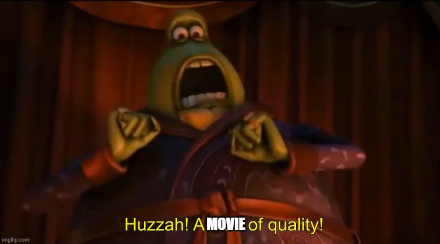 Huzzah! A man of quality! | MOVIE | image tagged in huzzah a man of quality | made w/ Imgflip meme maker