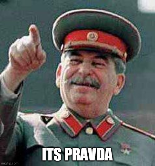 Stalin says | ITS PRAVDA | image tagged in stalin says | made w/ Imgflip meme maker