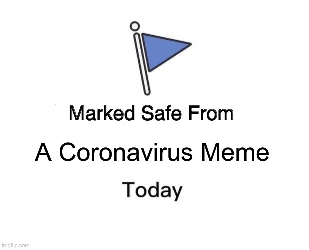 i've seen too much of them | A Coronavirus Meme | image tagged in memes,marked safe from | made w/ Imgflip meme maker