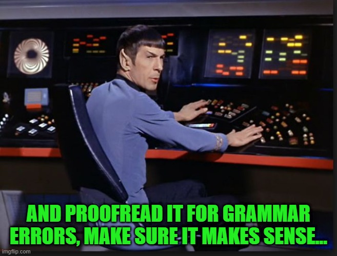 spocking it | AND PROOFREAD IT FOR GRAMMAR ERRORS, MAKE SURE IT MAKES SENSE... | image tagged in spocking it | made w/ Imgflip meme maker