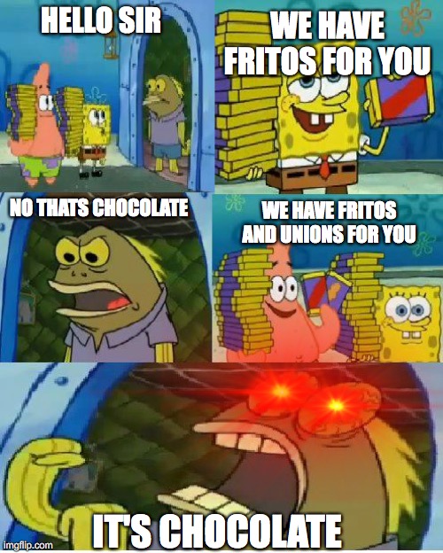 Chocolate Spongebob Meme | WE HAVE FRITOS FOR YOU; HELLO SIR; NO THATS CHOCOLATE; WE HAVE FRITOS AND UNIONS FOR YOU; IT'S CHOCOLATE | image tagged in memes,chocolate spongebob | made w/ Imgflip meme maker