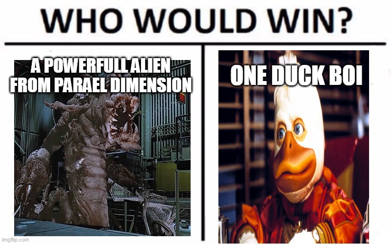 duck alien | A POWERFULL ALIEN FROM PARAEL DIMENSION; ONE DUCK BOI | image tagged in memes,who would win,howard the duck | made w/ Imgflip meme maker