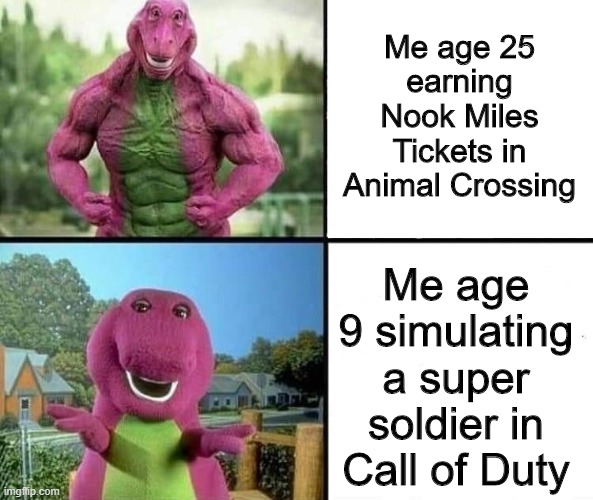 Animaal Crossing is awesome | Me age 25 earning Nook Miles Tickets in Animal Crossing; Me age 9 simulating a super soldier in Call of Duty | image tagged in barny strong/weak | made w/ Imgflip meme maker