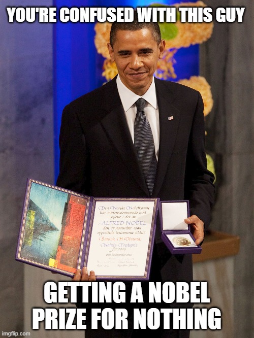 YOU'RE CONFUSED WITH THIS GUY GETTING A NOBEL PRIZE FOR NOTHING | made w/ Imgflip meme maker