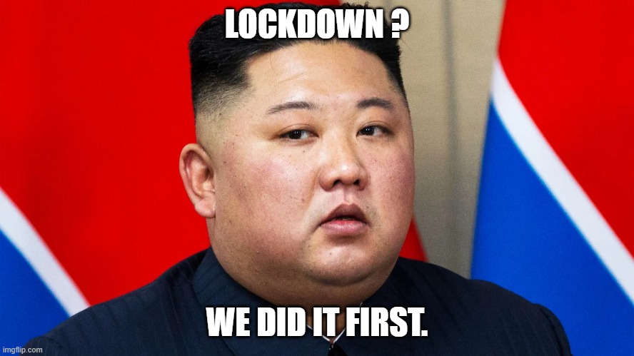lockdown? | LOCKDOWN ? WE DID IT FIRST. | image tagged in kim jong un,lockdown | made w/ Imgflip meme maker