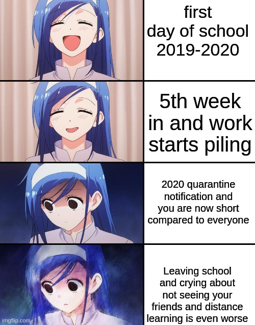 school 2019-2020 | first day of school 2019-2020; 5th week in and work starts piling; 2020 quarantine notification and you are now short compared to everyone; Leaving school and crying about not seeing your friends and distance learning is even worse | image tagged in happiness to despair | made w/ Imgflip meme maker