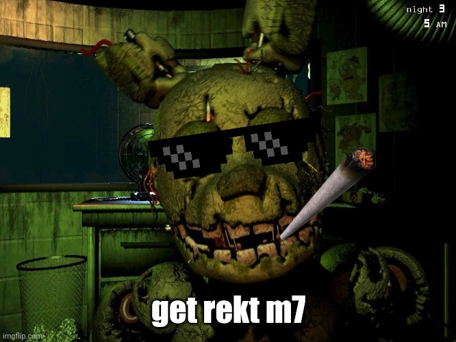 MLG Springtrap | get rekt m7 | image tagged in mlg springtrap | made w/ Imgflip meme maker