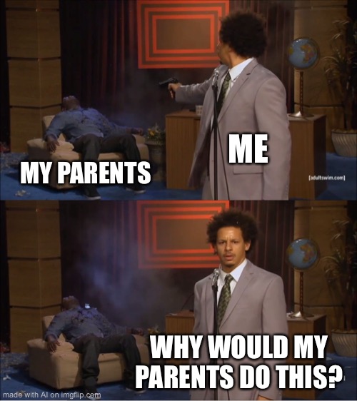 Who Killed Hannibal | ME; MY PARENTS; WHY WOULD MY PARENTS DO THIS? | image tagged in memes,who killed hannibal | made w/ Imgflip meme maker